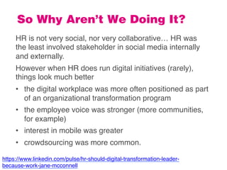 So Why Aren’t We Doing It?
HR is not very social, nor very collaborative… HR was
the least involved stakeholder in social ...