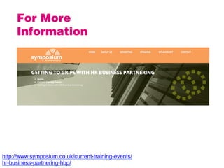 For More
Information
http://www.symposium.co.uk/current-training-events/
hr-business-partnering-hbp/ 	
  
 