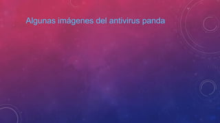 Algunas imágenes del antivirus panda
 