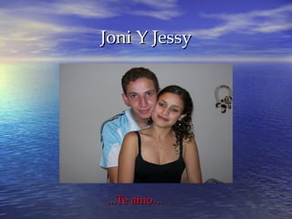 Joni Y Jessy




…Te amo…
 