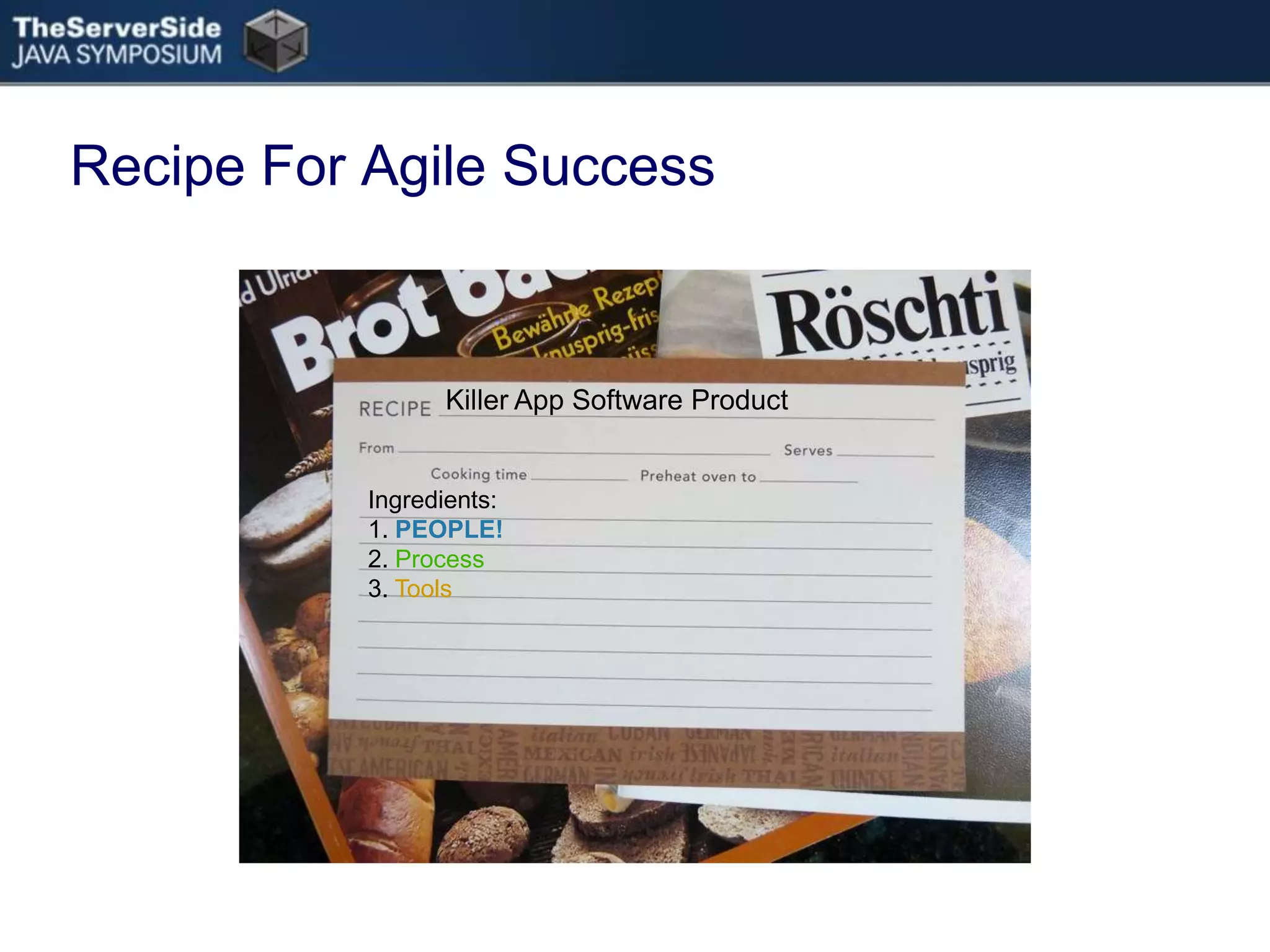 Recipe For Agile SuccessKiller App Software ProductIngredients:1. PEOPLE!2. Process3. Tools