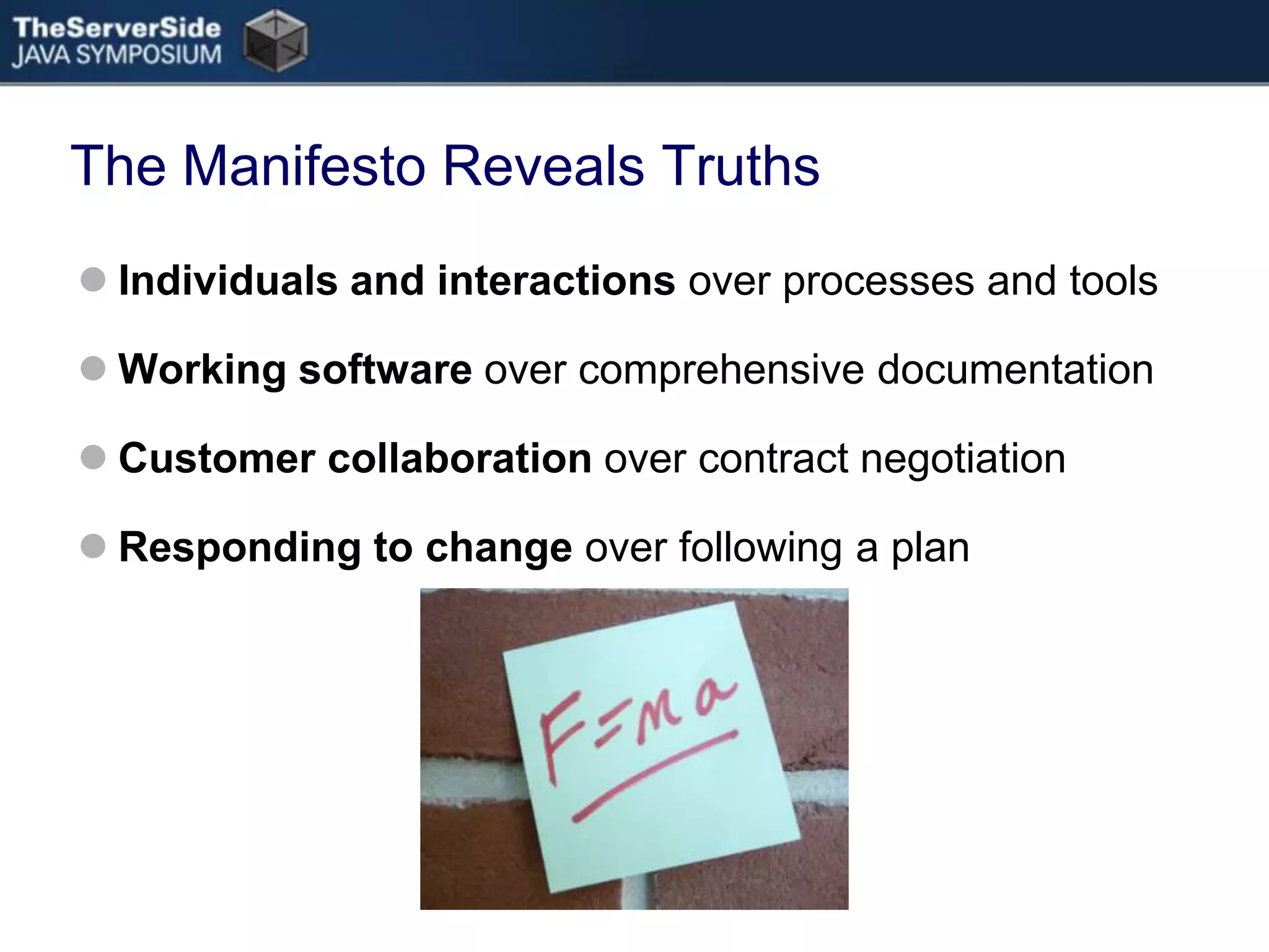 The Manifesto Reveals TruthsIndividuals and interactions over processes and toolsWorking software over comprehensive documentationCustomer collaboration over contract negotiationResponding to change over following a plan