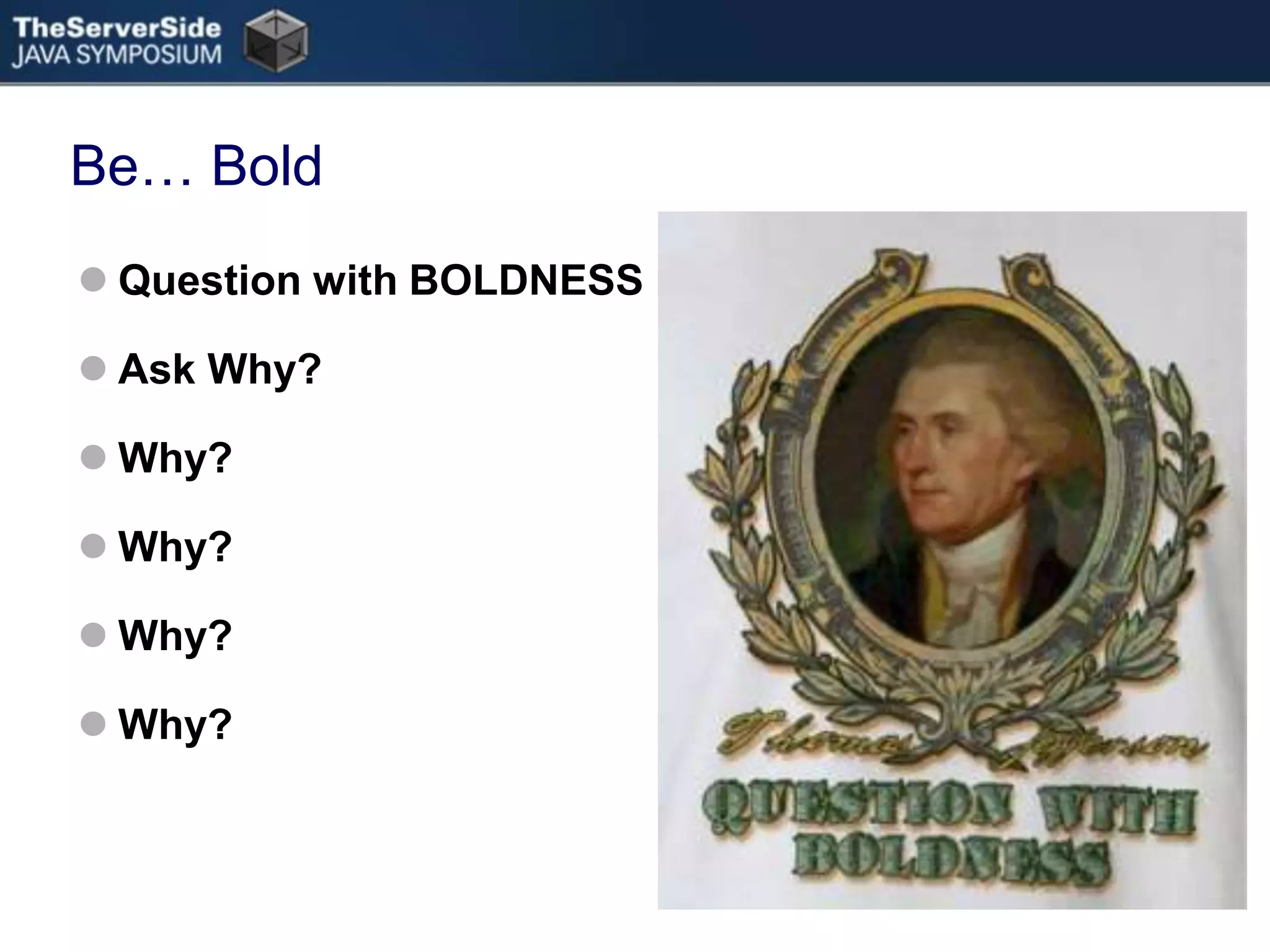 Be… BoldQuestion with BOLDNESSAsk Why?Why?Why?Why?Why?