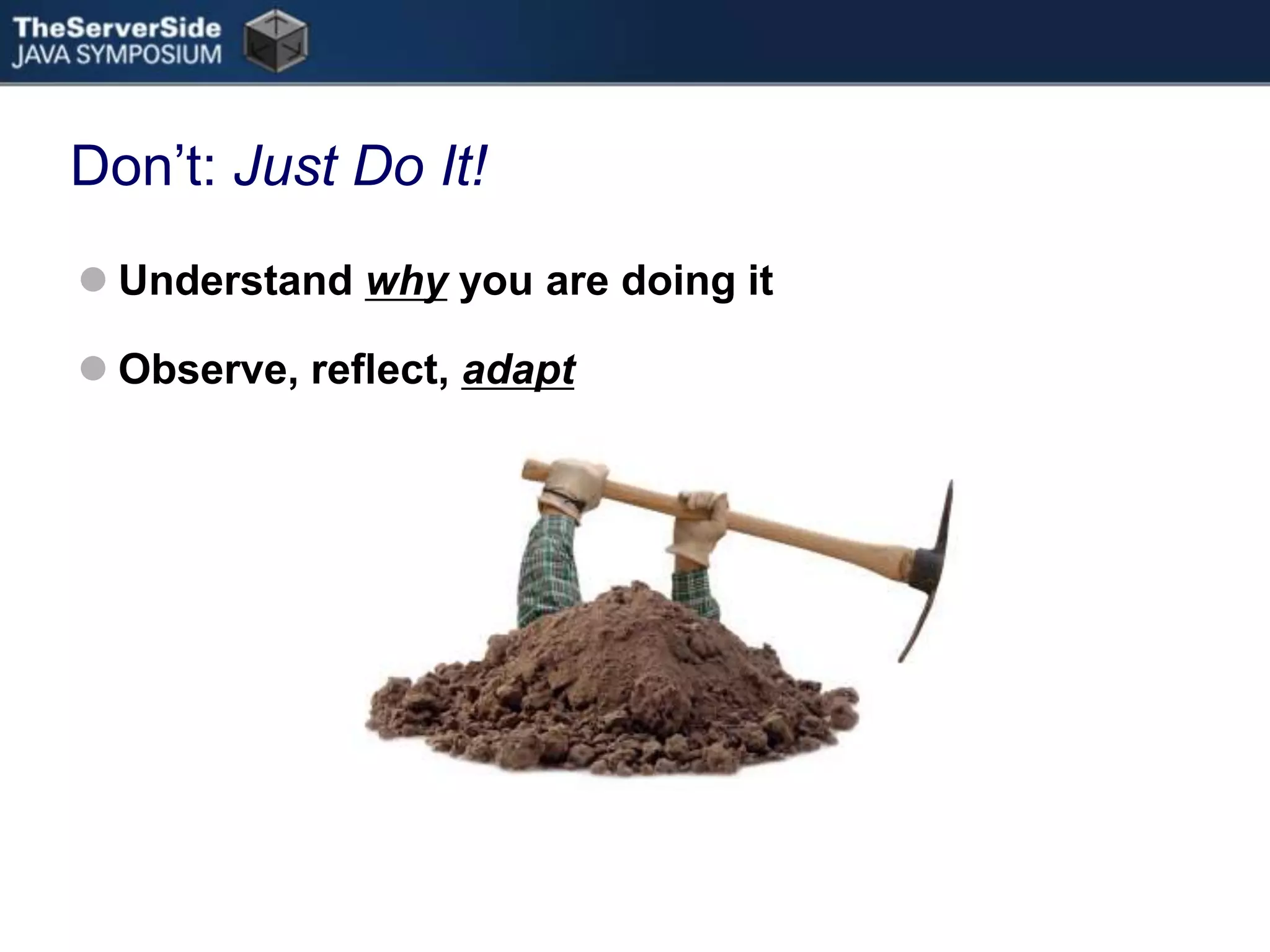 Don’t: Just Do It!Understand why you are doing itObserve, reflect, adapt