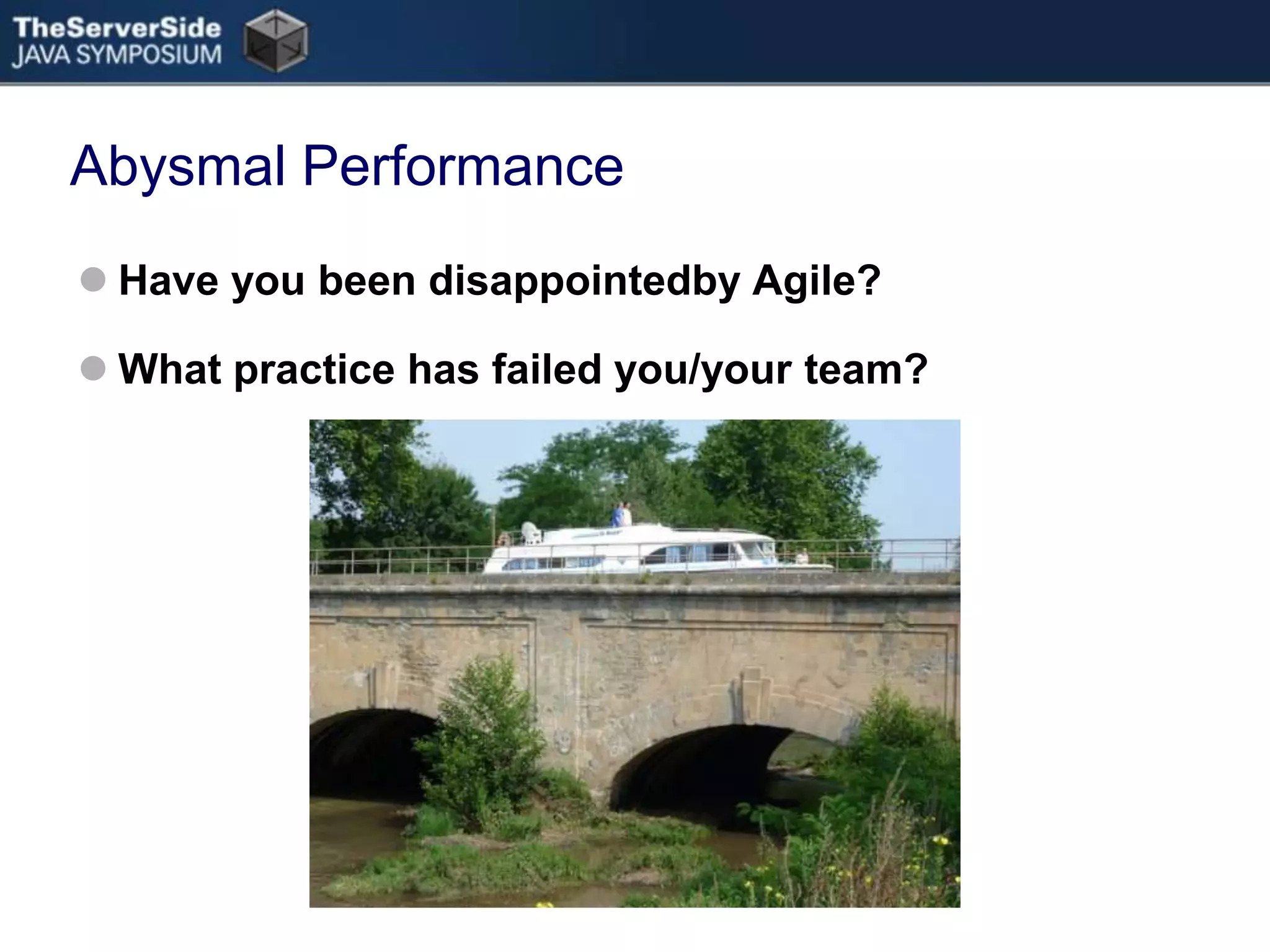 Abysmal PerformanceHave you been disappointedby Agile?What practice has failed you/your team?