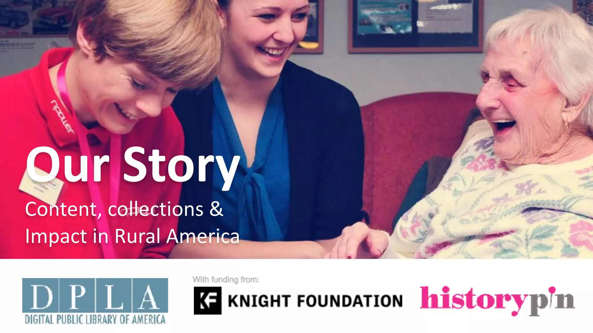 Our	Story
Content,	collections	&		
Impact	in	Rural	America
 