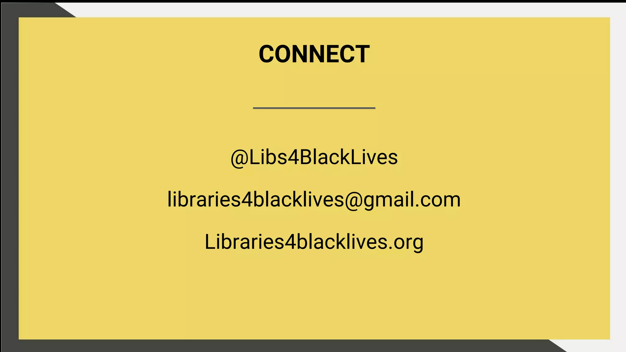 CONNECT
_____________
@Libs4BlackLives
libraries4blacklives@gmail.com
Libraries4blacklives.org
 
