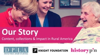 Our	Story
Content,	collections	&	Impact	in	Rural	America
 