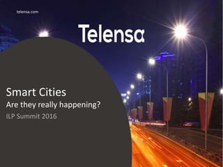 telensa.com
Smart Cities
Are they really happening?
ILP Summit 2016
 