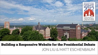 Building a Responsive Website for the Presidential Debate
                        JON LIU & MATT ESCHENBAUM
 