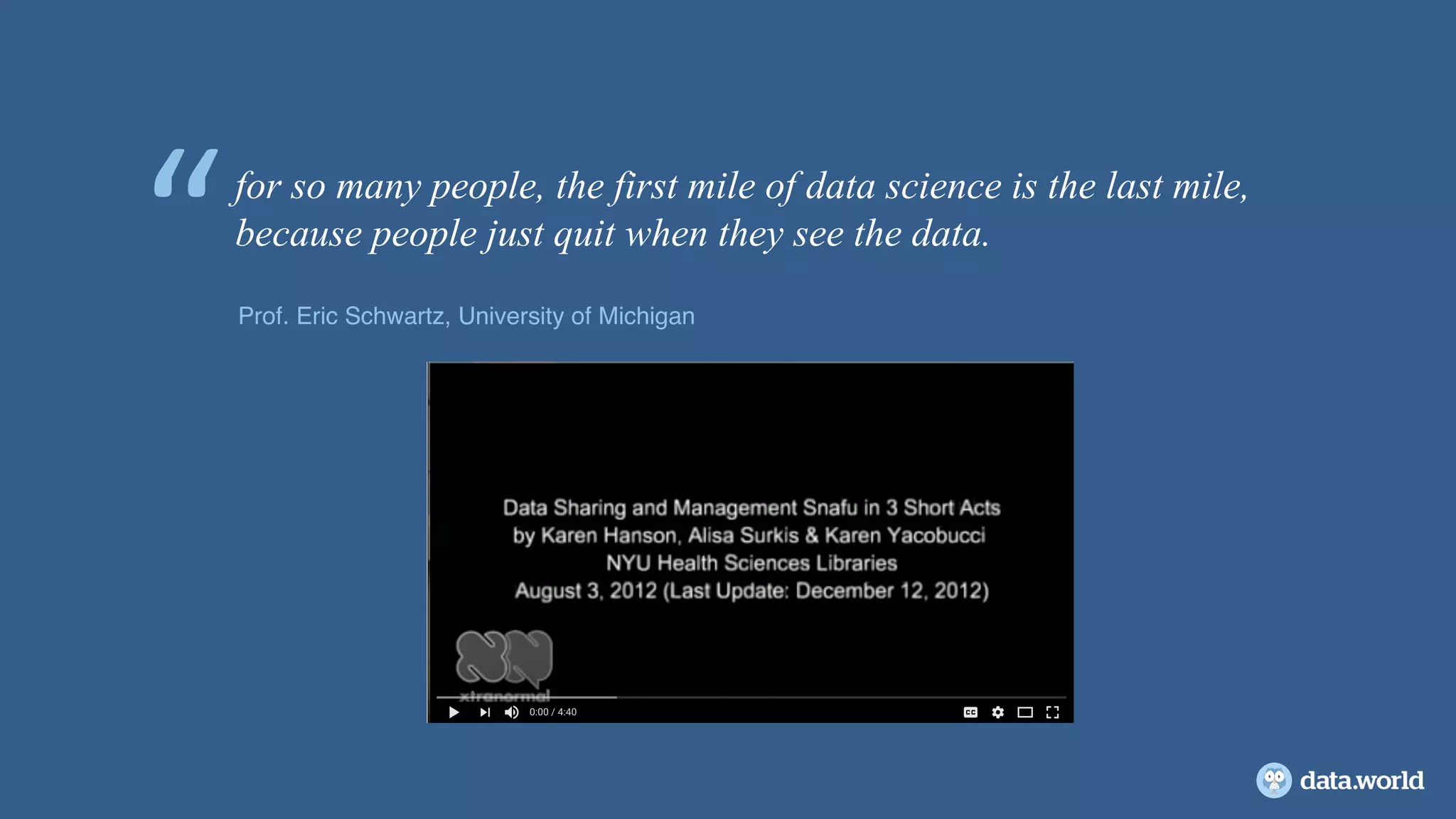 for so many people, the first mile of data science is the last mile,
because people just quit when they see the data.
Prof. Eric Schwartz, University of Michigan
“
 