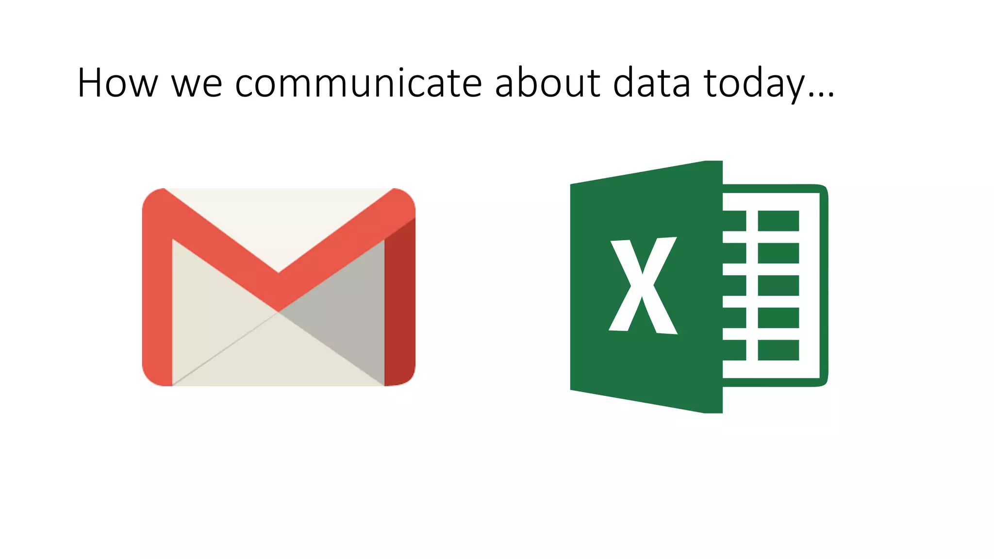 How	we	communicate	about	data	today…
 