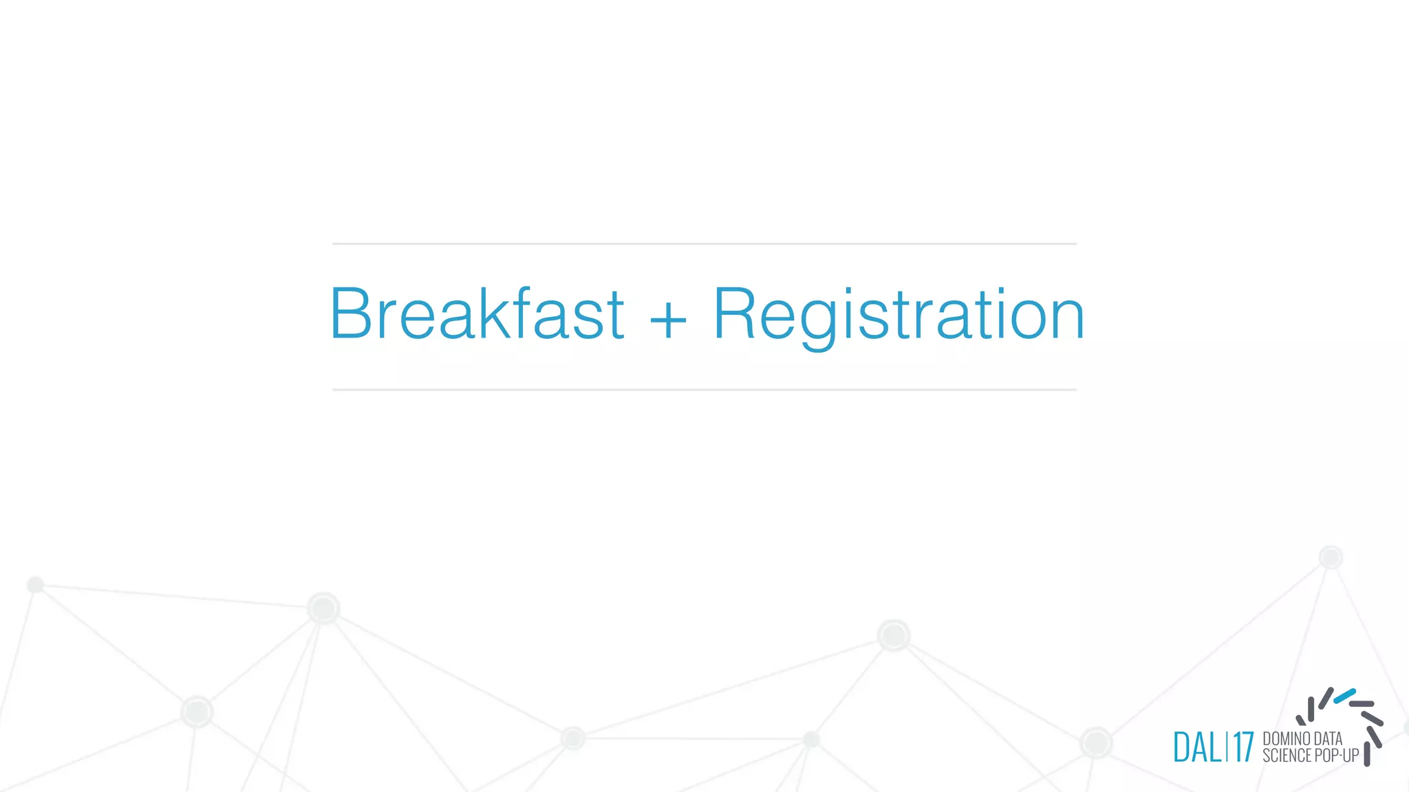 Breakfast + Registration
 