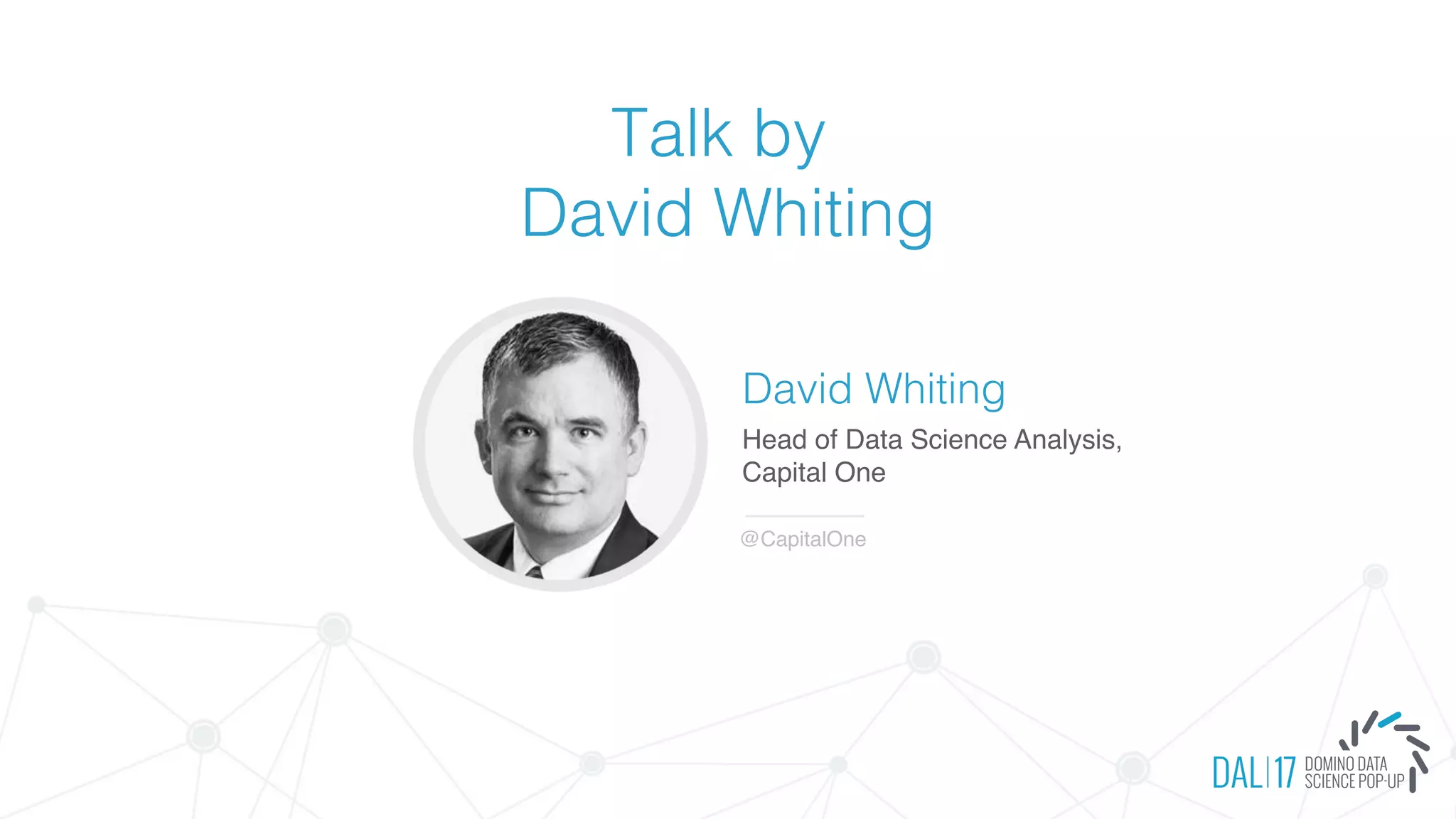 Talk by
David Whiting
David Whiting
Head of Data Science Analysis,
Capital One
@CapitalOne
 