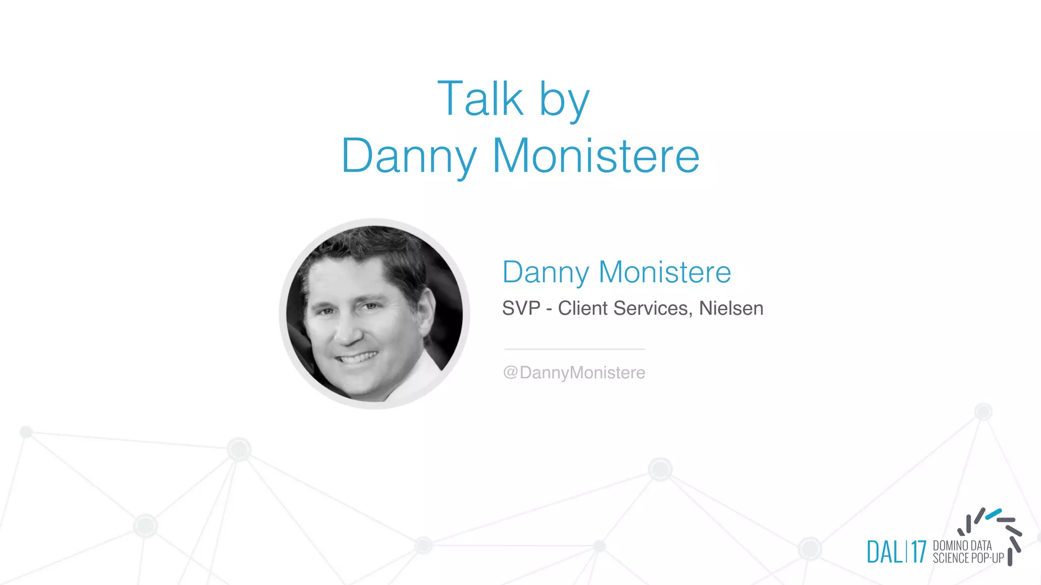 Talk by
Danny Monistere
Danny Monistere
SVP - Client Services, Nielsen
@DannyMonistere
 