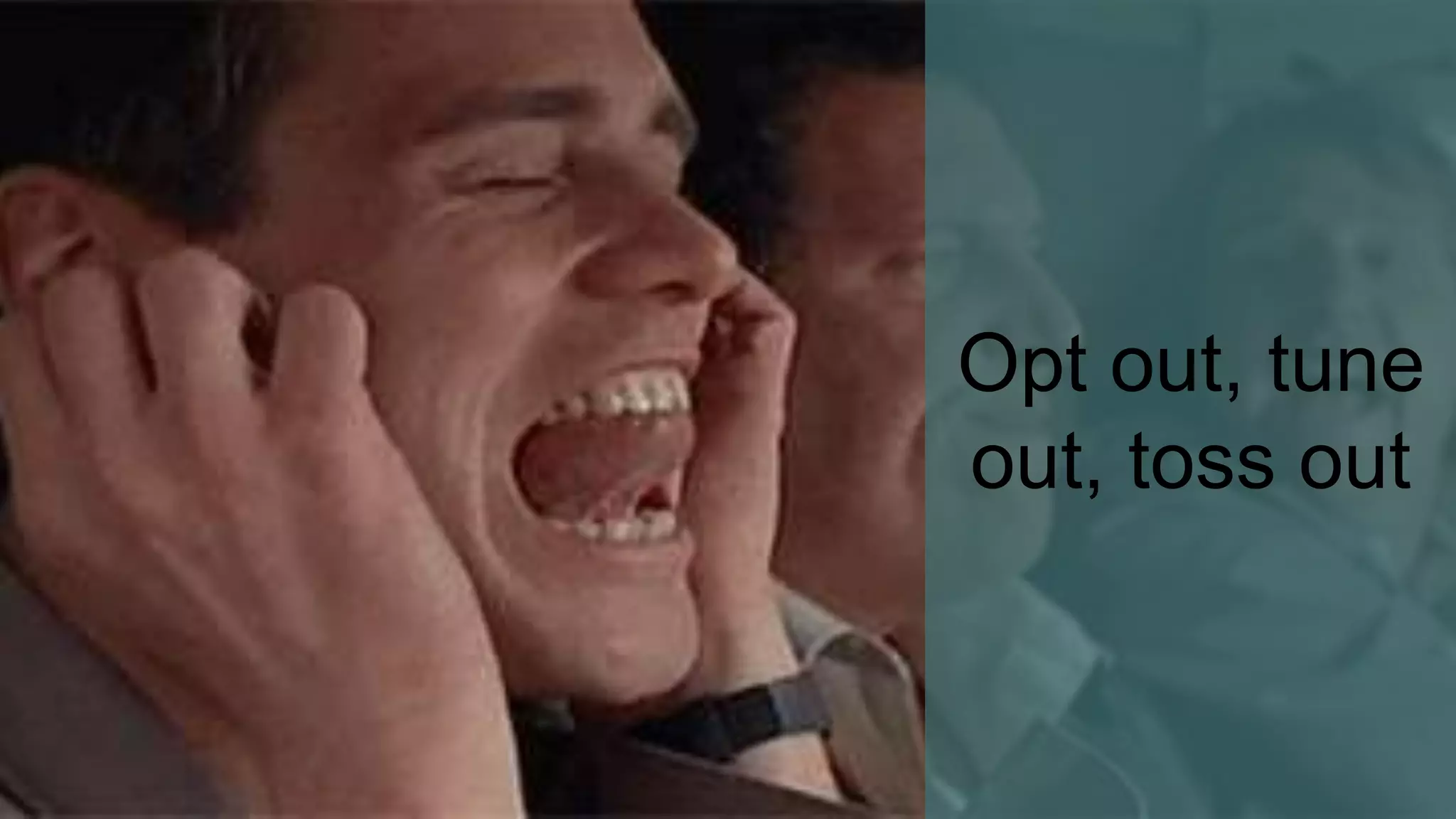 Opt out, tune
out, toss out