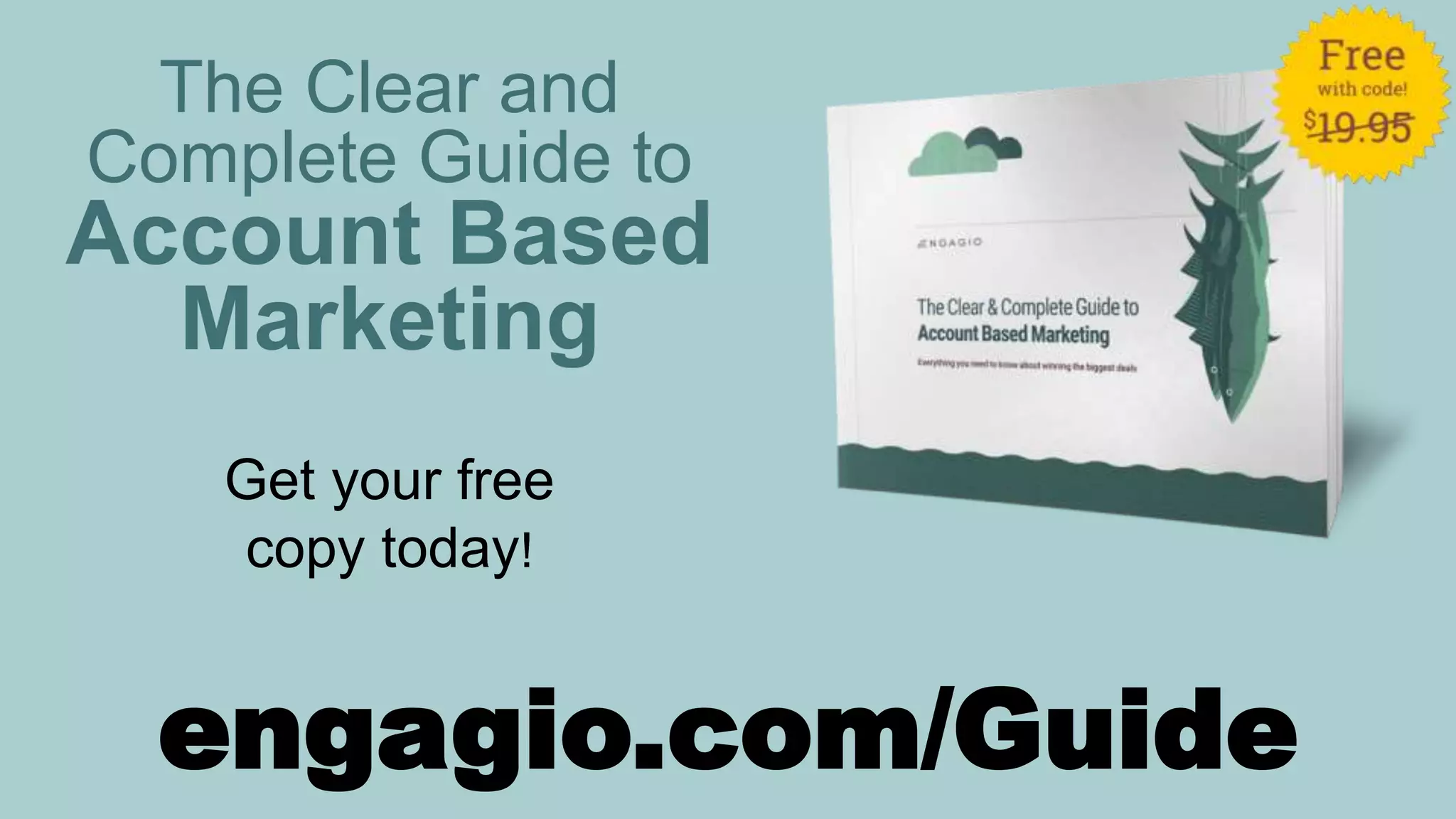 engagio.com/Guide
Get your free
copy today!
The Clear and
Complete Guide to
Account Based
Marketing