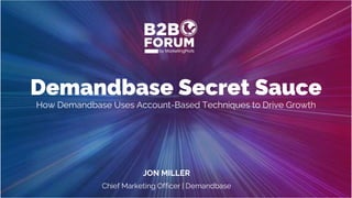 JON MILLER
Chief Marketing Officer | Demandbase
Demandbase Secret Sauce
How Demandbase Uses Account-Based Techniques to Drive Growth
 