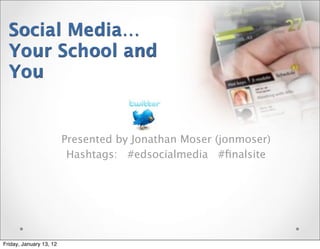Social Media…
  Your School and
  You


                         Presented by Jonathan Moser (jonmoser)
                          Hashtags: #edsocialmedia #ﬁnalsite




Friday, January 13, 12
 