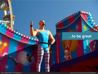 ...to be great




© 2011 apprupt GmbH • www.apprupt.com   http://www.flickr.com/photos/johnny2010/5030485801/
 