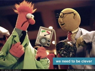 2




                                        we need to be clever

© 2011 apprupt GmbH • www.apprupt.com         http://www.flickr.com/photos/27281188@N03/3959866980/
 