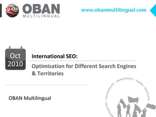 International SEO:  Optimisation for Different Search Engines & Territories 2010 Oct OBAN Multilingual 