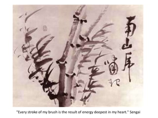 "Every stroke of my brush is the result of energy deepest in my heart." Sengai