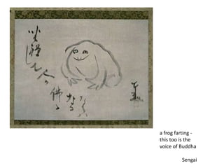 a frog farting -this too is thevoice of Buddha		Sengai