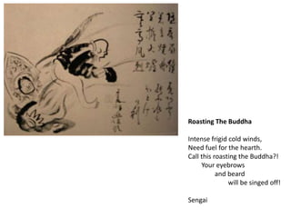 Roasting The Buddha Intensefrigidcoldwinds, Needfuelforthehearth. CallthisroastingtheBuddha?! Youreyebrows andbeard willbesingedoff!					Sengai