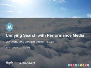 Jon Myers, VP & Managing Director – EMEA
Benchmark Conference, June 2015
Unifying Search with Performance Media
@JonDMyers
 