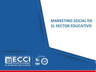 MARKETING SOCIAL EN
EL SECTOR EDUCATIVO
 