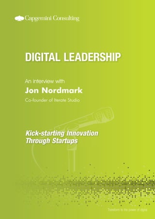 An interview with
Transform to the power of digital
Jon Nordmark
Co-founder of Iterate Studio
Kick-starting Innovation
Through Startups
 