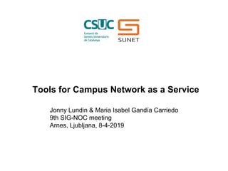 Jonny Lundin & Maria Isabel Gandía Carriedo
9th SIG-NOC meeting
Arnes, Ljubljana, 8-4-2019
Tools for Campus Network as a Service
 