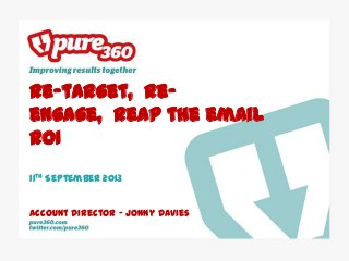 Re-target, re-
engage, reap the email
ROI
11th September 2013
Account Director – Jonny Davies
 