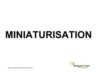 MINIATURISATION
 