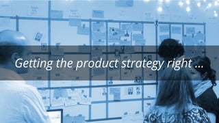 Getting the product strategy right ...