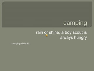 rain or shine, a boy scout is
always hungry
camping slide #1
 