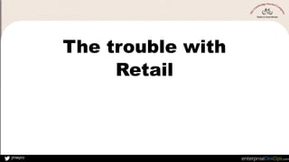 jmwpro
The trouble with
Retail
 