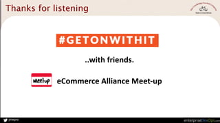 jmwpro
..with	
  friends.	
  
eCommerce	
  Alliance	
  Meet-­‐up
Thanks for listening
 