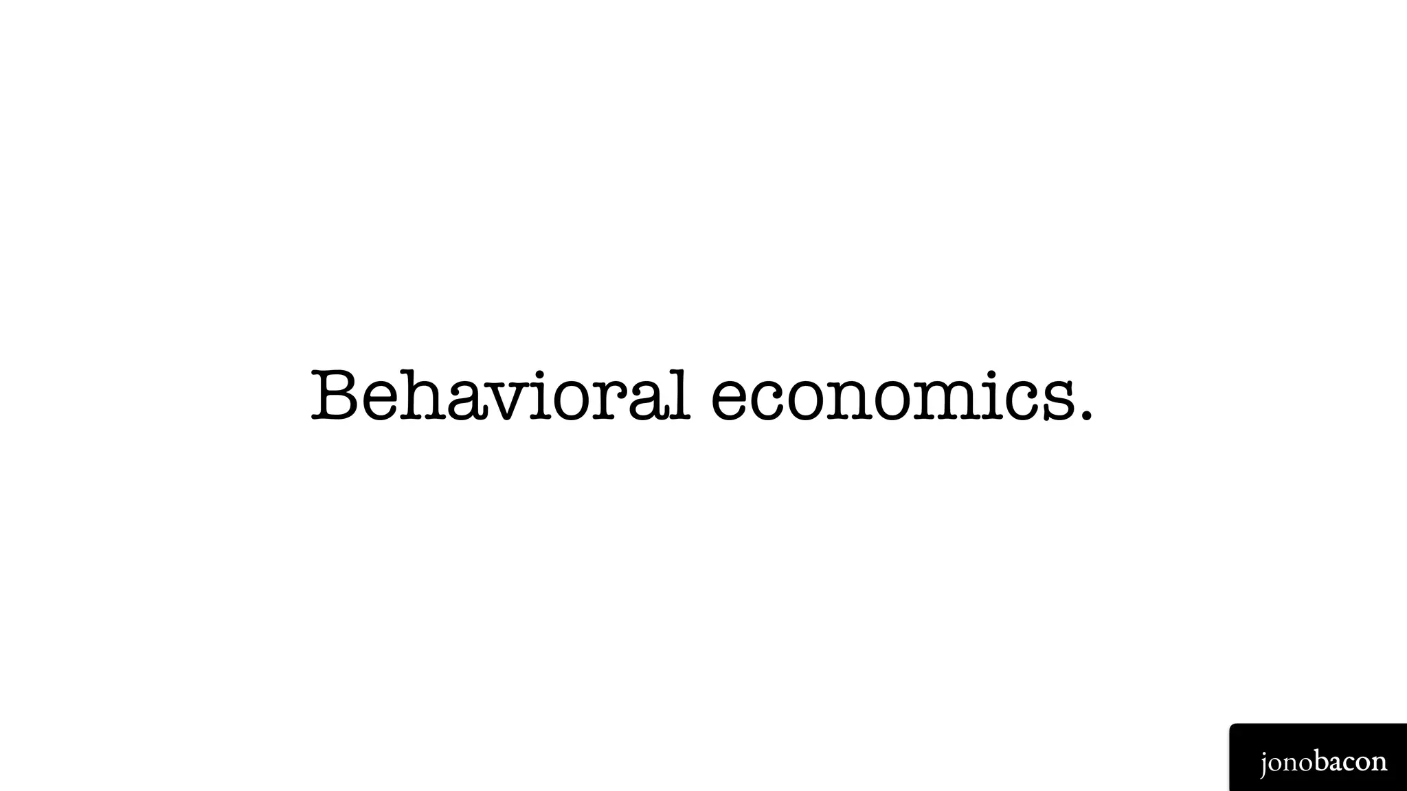jonobacon
Behavioral economics.
 