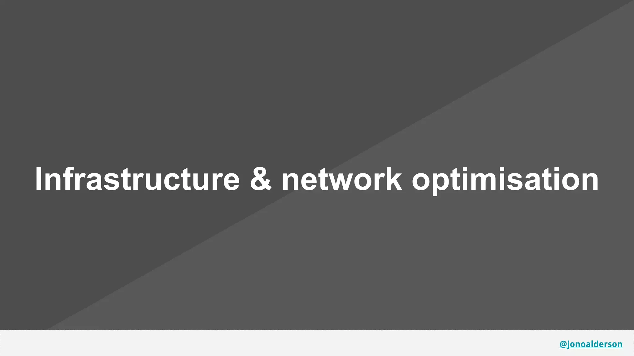 @jonoalderson
Infrastructure & network optimisation
 