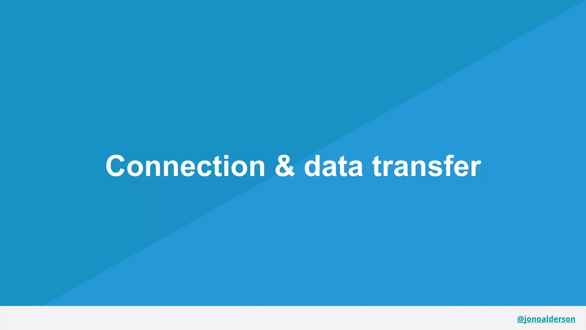 @jonoalderson
Connection & data transfer
 