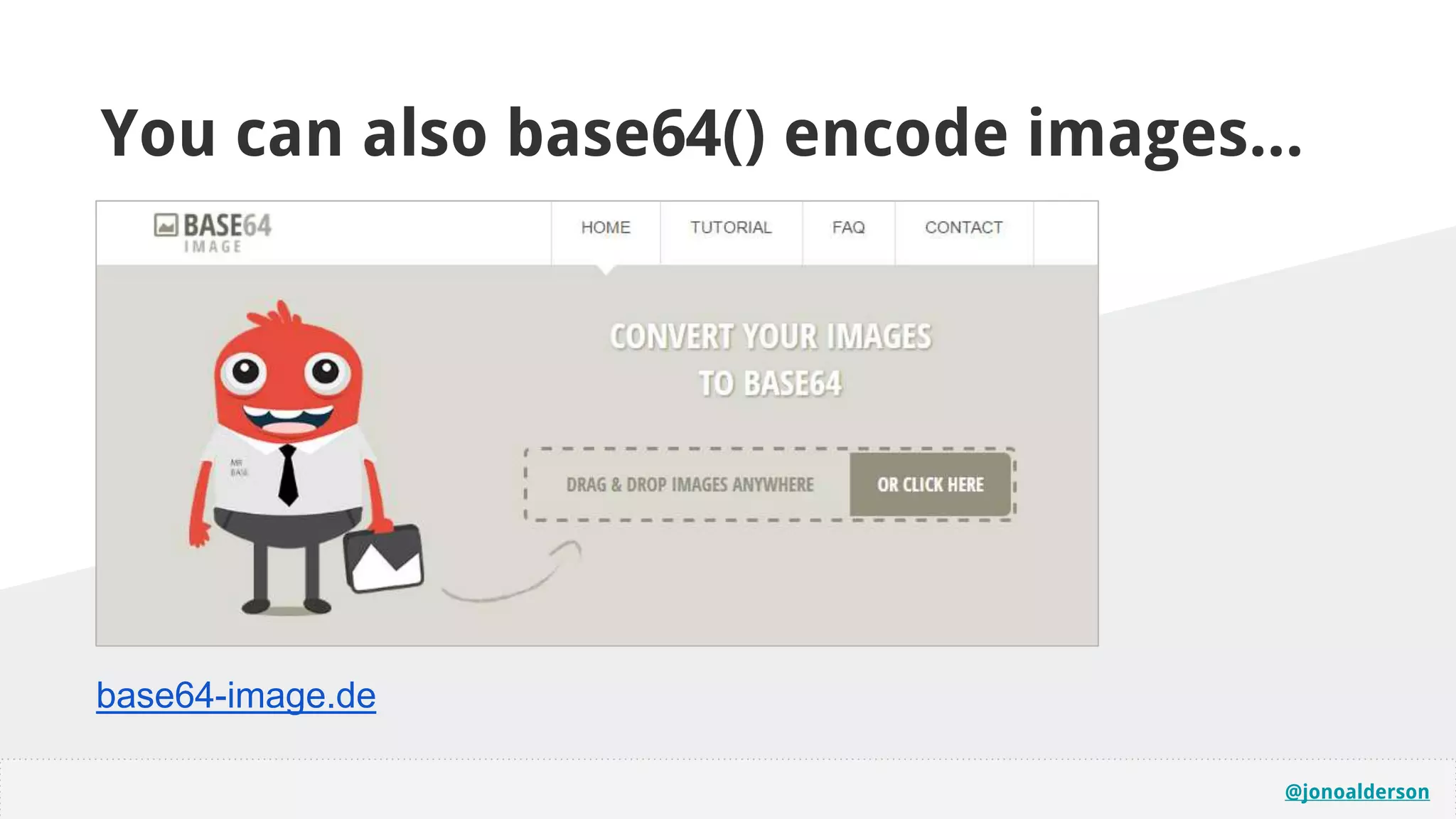 @jonoalderson
base64-image.de
You can also base64() encode images...
 