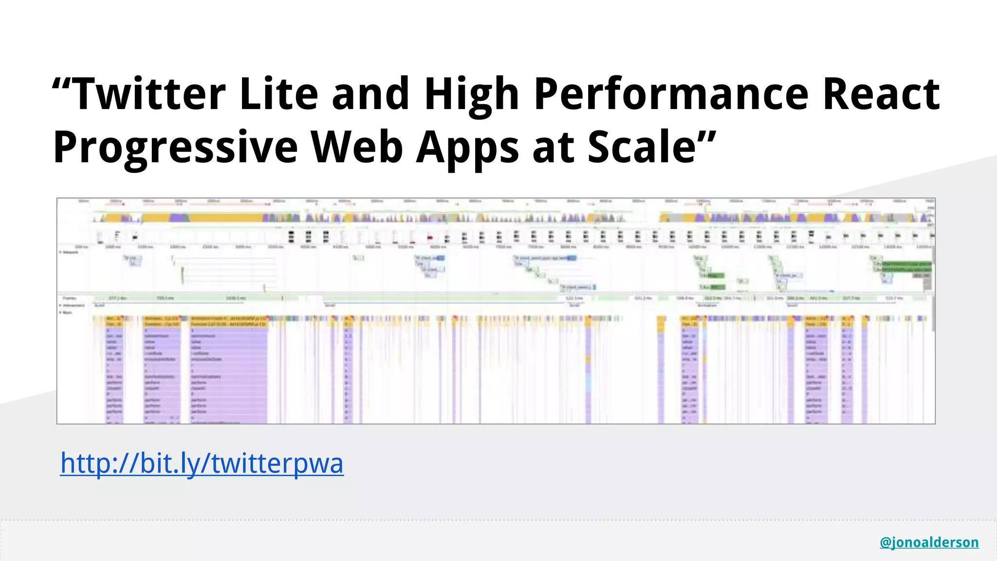 @jonoalderson
“Twitter Lite and High Performance React
Progressive Web Apps at Scale”
http://bit.ly/twitterpwa
 