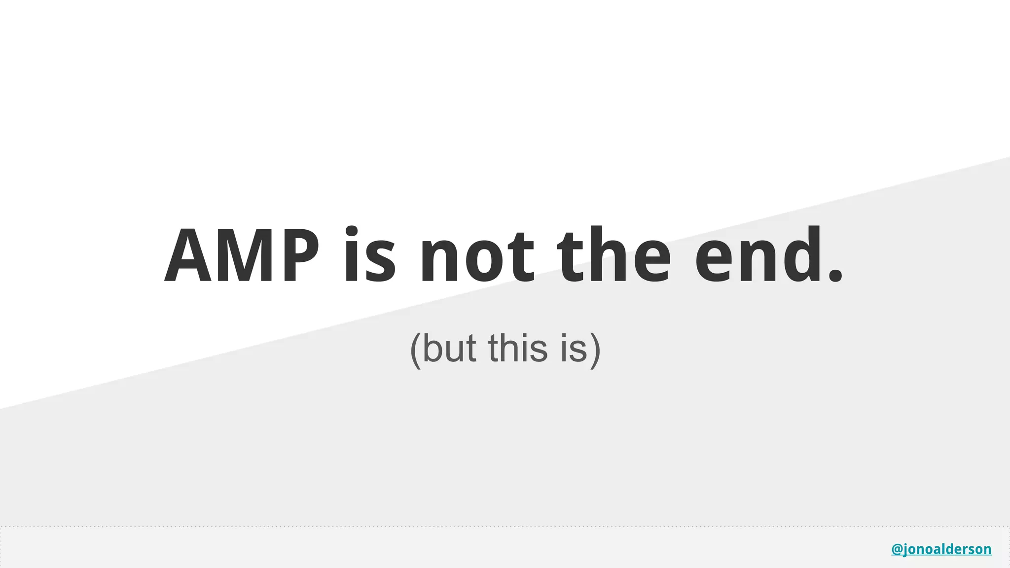 @jonoalderson
AMP is not the end.
(but this is)
 