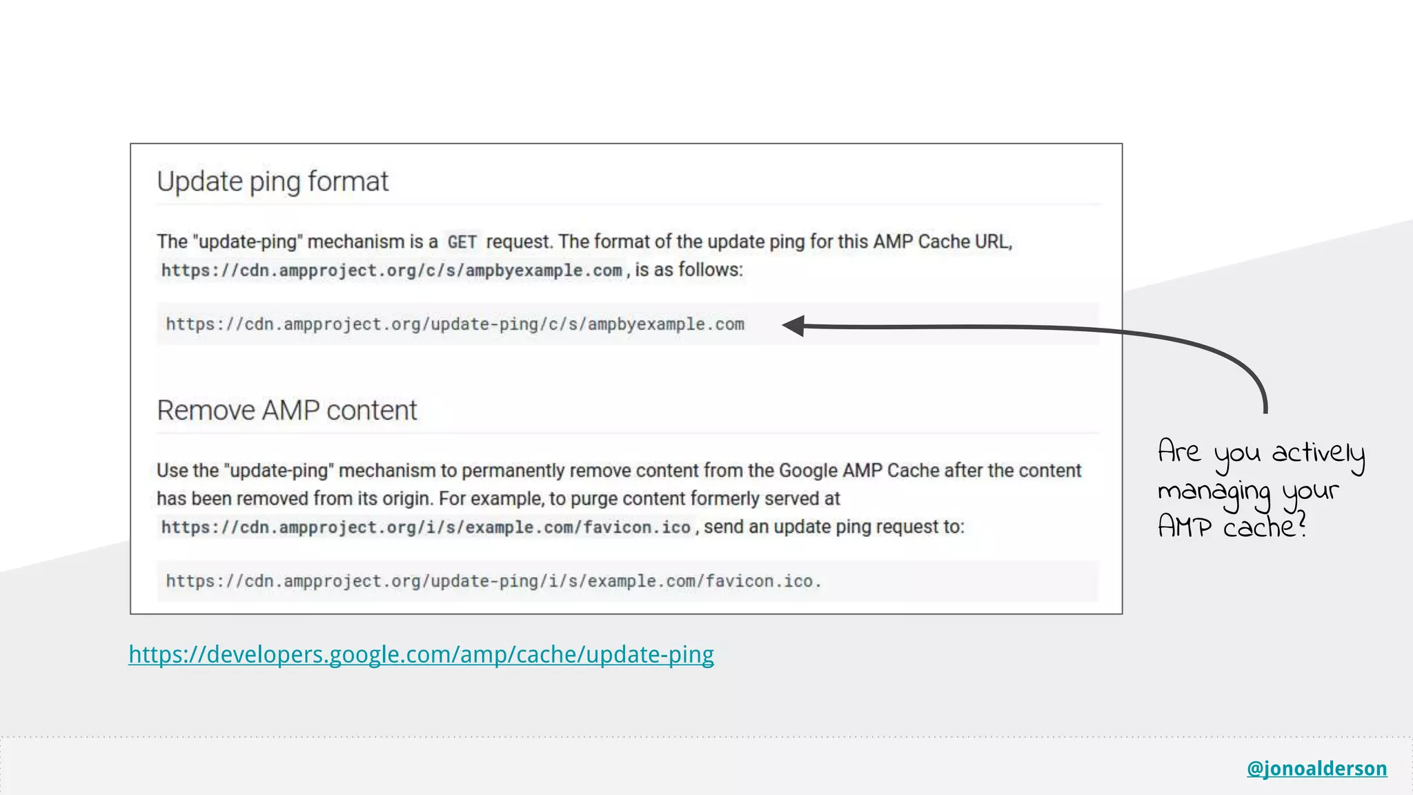@jonoalderson
Are you actively
managing your
AMP cache?
https://developers.google.com/amp/cache/update-ping
 