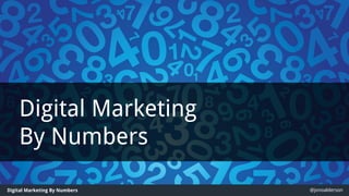 @jonoaldersonDigital Marketing By Numbers
Digital Marketing
By Numbers
 