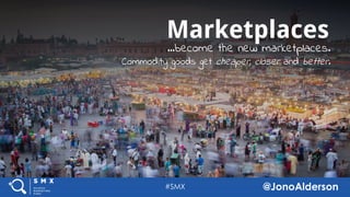 @jonoalderson
Marketplaces
...become the new marketplaces.
Commodity goods get cheaper, closer and better.
 