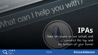 @jonoalderson
IPAs
Make decisions on our behalf, and
constrict the top and
the bottom of your funnel
 