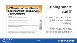@jonoalderson
Doing smart
stuff?
It doesn’t matter, if your
job involves pattern
matching.
What happens when
both sides use systems?
 